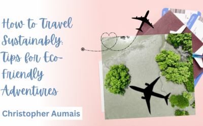How to Travel Sustainably: Tips for Eco-Friendly Adventures